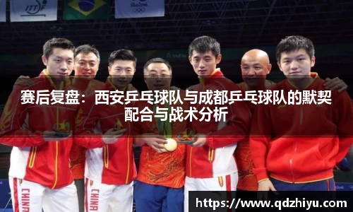 赛后复盘：西安乒乓球队与成都乒乓球队的默契配合与战术分析
